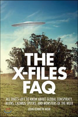 The X-Files FAQ: All That's Left to Know about Global Conspiracy, Aliens, Lazarus Species, and Monsters of the Week