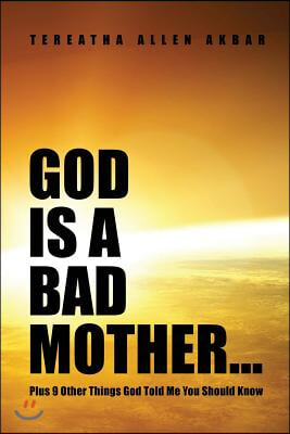 God Is a Bad Mother...: Plus 9 Other Things God Told Me You Should Know