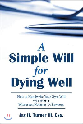 A Simple Will for Dying Well: How to Handwrite Your Own Will without Witnesses, Notaries, or Lawyers