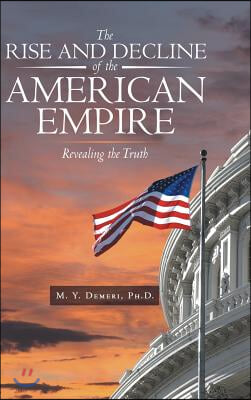 The Rise and Decline of the American Empire: Revealing the Truth