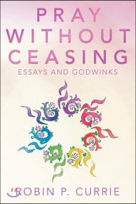 Pray Without Ceasing: Essays and Godwinks