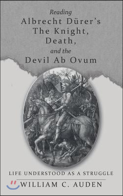 Reading Albrecht Durer&#39;s The Knight, Death, and the Devil Ab Ovum: Life Understood as a Struggle