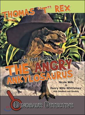 Dinosaur Detective: Thomas &quot;T&quot; Rex and the Case of the Angry Ankylosaurus