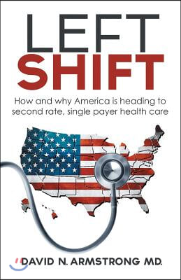 Left Shift: How and why America is heading to second rate, single payer health care.