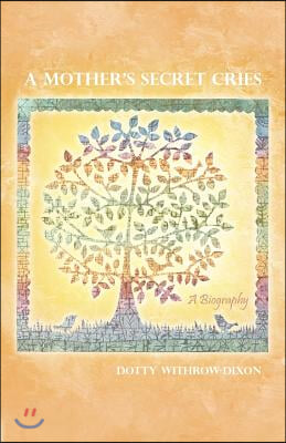 A Mother's Secret Cries: A Biography