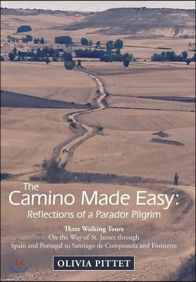 The Camino Made Easy: Reflections of a Parador Pilgrim: Three Walking Tours on the Way of St. James Through Spain and Portugal to Santiago D