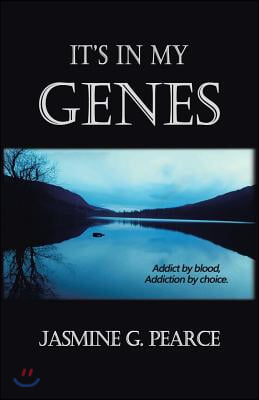 It&#39;s in My Genes: Addict by blood, addiction by choice.