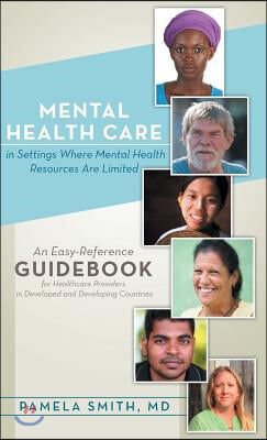 Mental Health Care in Settings Where Mental Health Resources Are Limited: An Easy-Reference Guidebook for Healthcare Providers in Developed and Develo