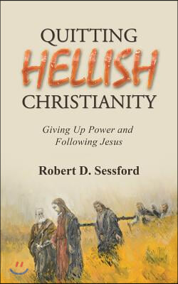 Quitting Hellish Christianity: Giving Up Power and Following Jesus