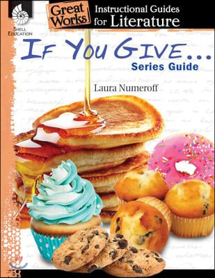 If You Give . . . Series Guide: An Instructional Guide for Literature: An Instructional Guide for Literature