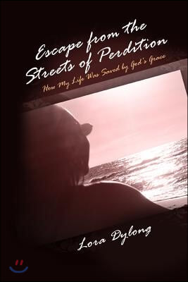 Escape from the Streets of Perdition: How My Life Was Saved by God&#39;s Grace