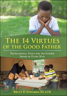 The 14 Virtues of the Good Father: Navigational Tools for the Father Inside of Every Man