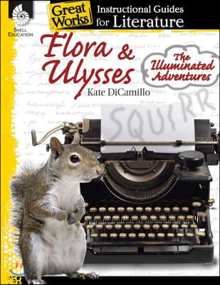 Flora & Ulysses: The Illuminated Adventures: An Instructional Guide for Literature: An Instructional Guide for Literature