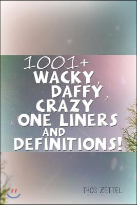 1001+ Wacky, Daffy, Crazy One Liners and Definitions!