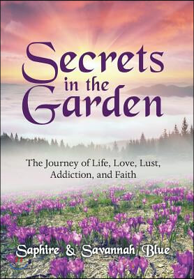 Secrets in the Garden: The Journey of Life, Love, Lust, Addiction, and Faith