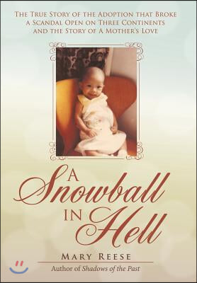 A Snowball in Hell: The True Story of the Adoption that Broke a Scandal Open on Three Continents and the Story of A Mother's Love