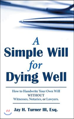 A Simple Will for Dying Well: How to Handwrite Your Own Will without Witnesses, Notaries, or Lawyers