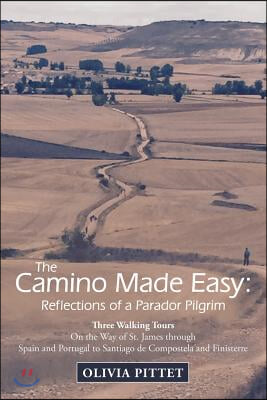 The Camino Made Easy: Reflections of a Parador Pilgrim: Three Walking Tours on the Way of St. James Through Spain and Portugal to Santiago D
