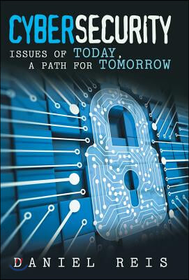 Cybersecurity: Issues of Today, a Path for Tomorrow