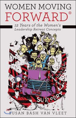 Women Moving Forward(R): 12 Years of the Women&#39;s Leadership Retreat Concepts