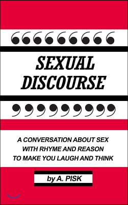 Sexual Discourse: A Conversation about Sex with Rhyme and Reason to Make You Laugh and Think