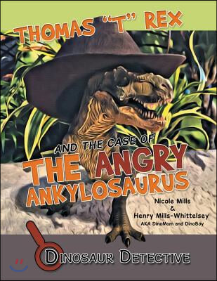 Dinosaur Detective: Thomas "T" Rex and the Case of the Angry Ankylosaurus