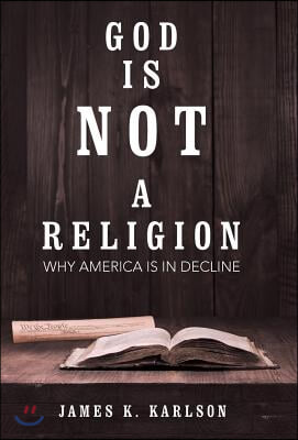 God Is Not a Religion: Why America Is in Decline