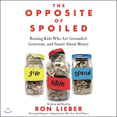 The Opposite of Spoiled Lib/E: Raising Kids Who Are Grounded, Generous, and Smart about Money