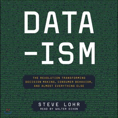 Data-Ism Lib/E: The Revolution Transforming Decision Making, Consumer Behavior, and Almost Everything Else