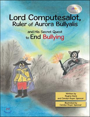 Lord Computesalot, Ruler of Aurora Bullyalis, and His Secret Quest to End Bullying