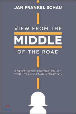 View from the Middle of the Road: A Mediator's Perspective on Life, Conflict, and Human Interaction