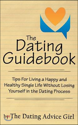 The Dating Guidebook: Tips for Living a Happy and Healthy Single Life Without Losing Yourself in the Dating Process