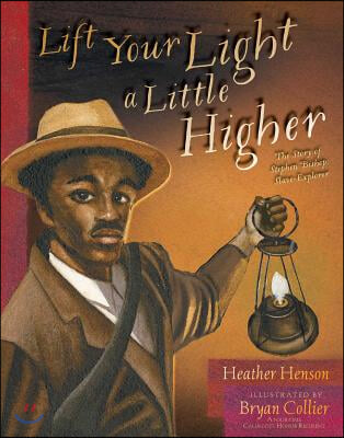 Lift Your Light a Little Higher: The Story of Stephen Bishop: Slave-Explorer