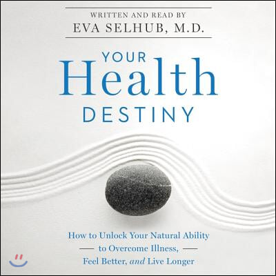 Your Health Destiny: How to Unlock Your Natural Ability to Overcome Illness, Feel Better, and Live Longer