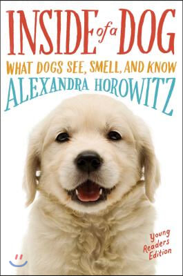 Inside of a Dog -- Young Readers Edition: What Dogs See, Smell, and Know