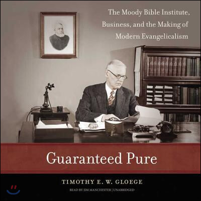 Guaranteed Pure: The Moody Bible Institute, Business, and the Making of Modern Evangelicalism