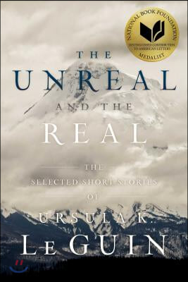 The Unreal and the Real: The Selected Short Stories of Ursula K. Le Guin