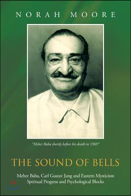 The Sound of Bells: Meher Baba, Carl Gustav Jung and Eastern Mysticism Spiritual Progress and Psychological Blocks