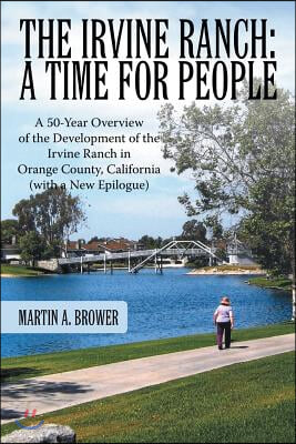 The Irvine Ranch: A Time for People: A 50-Year Overview of the Development of the Irvine Ranch in Orange County, California (with a New