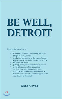 Be Well, Detroit: Empowering a City Lost to *The Unrest in the 60's, Created by the Racial Inequalities in America *The Busing Experimen