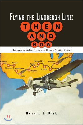 Flying the Lindbergh Line: Then &amp; Now: (Transcontinental Air Transport&#39;s Historic Aviation Vision)