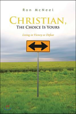 Christian, The Choice Is Yours: Living in Victory or Defeat