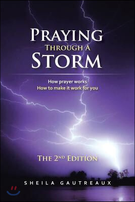 Praying Through A Storm: How prayer works How to make it work for you