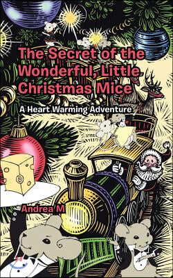 The Secret of the Wonderful, Little Christmas Mice: A Heart Warming Adventure