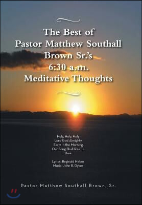 The Best of Pastor Matthew Southall Brown, Sr&#39;s. 6: 30 A.M. Meditative Thoughts