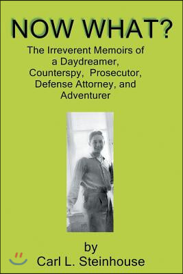 Now What?: The Irreverent Memoirs of a Daydreamer, Counterspy, Prosecutor, Defense Attorney, and Adventurer