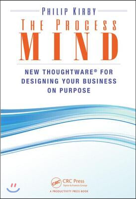 The Process Mind: New Thoughtware - For Designing Your Business on Purpose