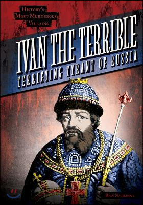 Ivan the Terrible: Terrifying Tyrant of Russia