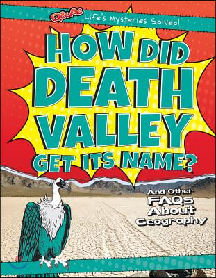 How Did Death Valley Get Its Name?: And Other FAQs about Geography