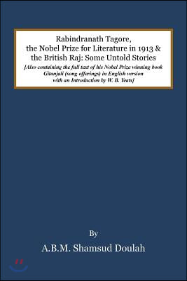 Rabindranath Tagore, the Nobel Prize for Literature in 1913, and the British Raj: Some Untold Stories